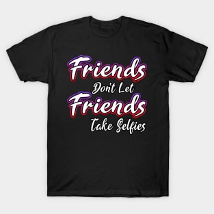 Friends Dont Let Friends Take Selfies T-Shirt